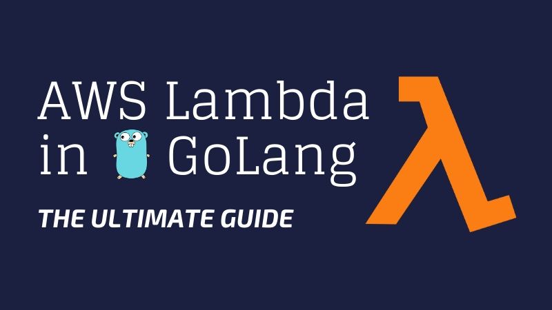 AWS Lambda in GoLang — The Ultimate Guide