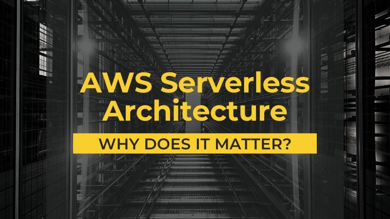 AWS Serverless Architecture — Why does it matter?