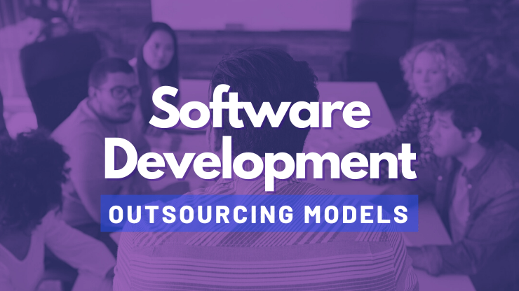 Software Development Outsourcing Models — Which Is Best?