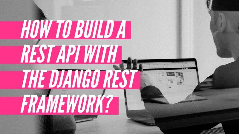 How to build a Rest API with the Django REST Framework?
