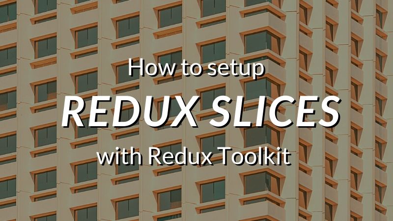How To Setup Redux Slices with Redux Toolkit