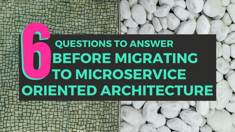 6 questions to answer before migrating to microservice oriented architecture